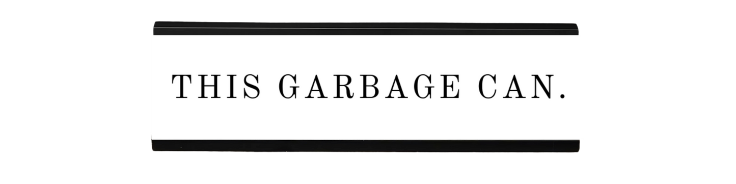 this garbage can | dramatically disengaged desk sign