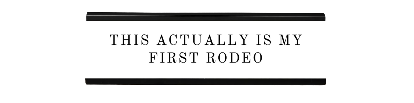 this actually is my first rodeo | dramatically disengaged desk sign