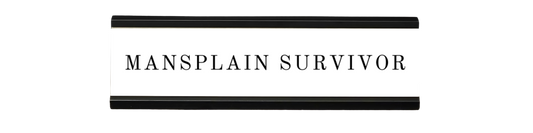 mansplain survivor | dramatically disengaged desk sign