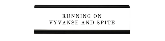 running on vyvanse and spite | dramatically disengaged desk sign