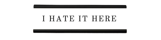 i hate it here | dramatically disengaged desk sign