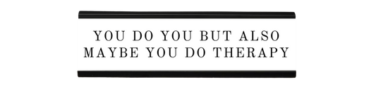 you do you but also maybe you do therapy | dramatically disengaged desk sign
