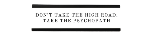 don't take the high road. take the psychopath | dramatically disengaged desk sign