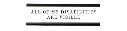 all of my disabilities are visible | dramatically disengaged desk sign