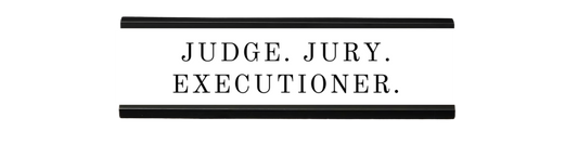 judge. jury. executioner. | dramatically disengaged desk sign