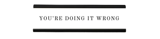 you're doing it wrong | dramatically disengaged desk sign