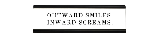outward smiles. inward screams. | dramatically disengaged desk sign