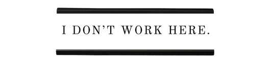i don't work here | dramatically disengaged desk sign