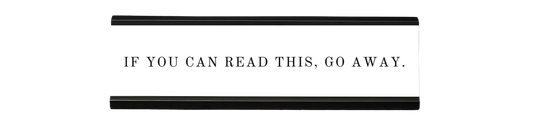 if you can read this, go away | dramatically disengaged desk sign