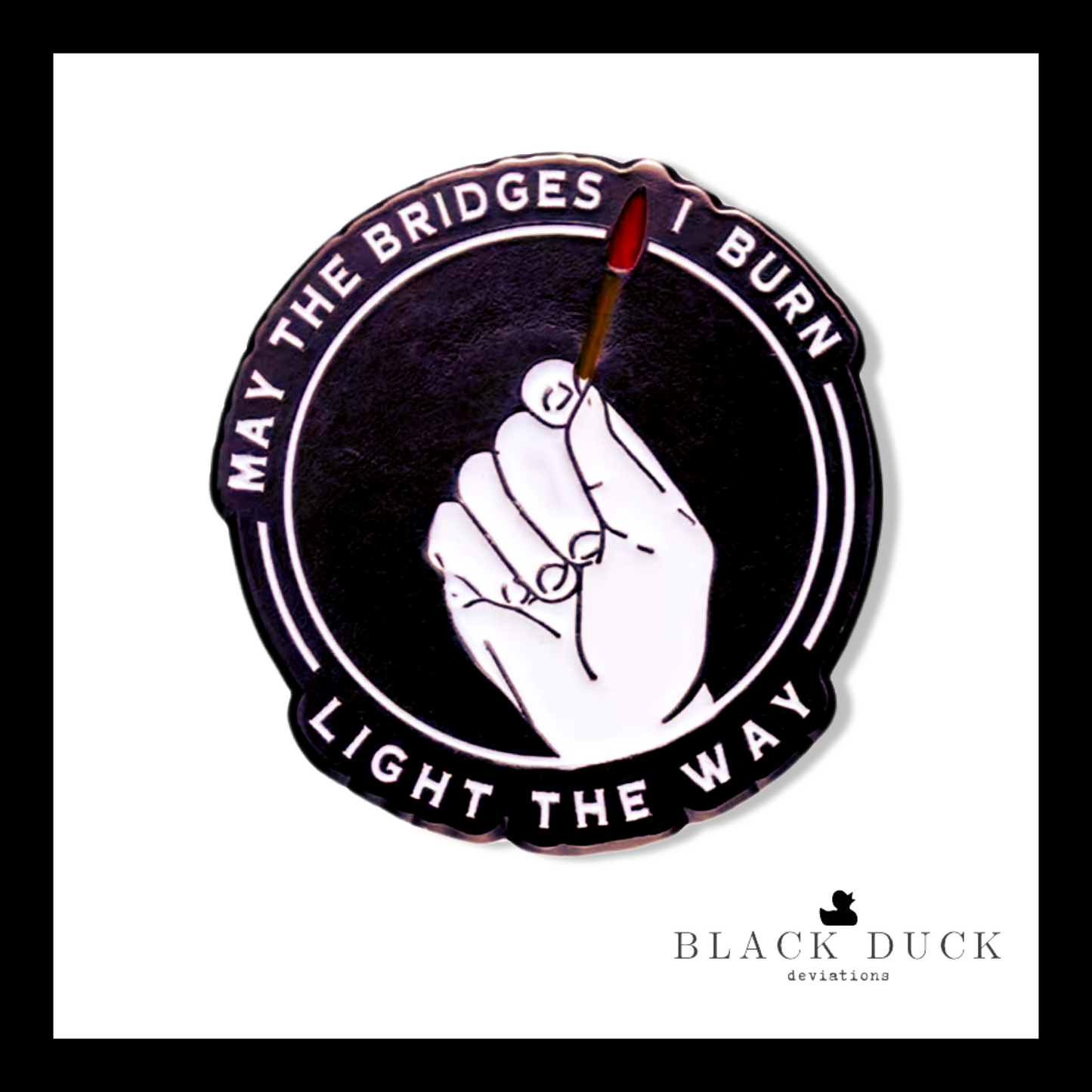 may the bridges I burn light the way | brooch