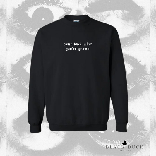 come back when you're grown | monochromatic embroidered apparel | sweatshirt, hoodie, or t-shirt