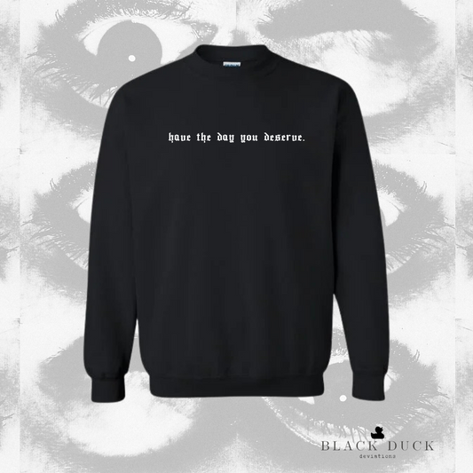 have the day you deserve | monochromatic embroidered apparel | sweatshirt, hoodie, or t-shirt